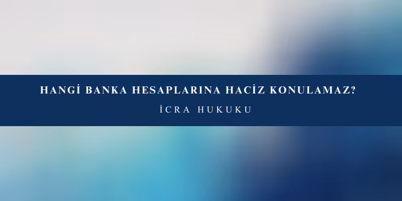 hangi banka hesaplarina haciz konulamaz