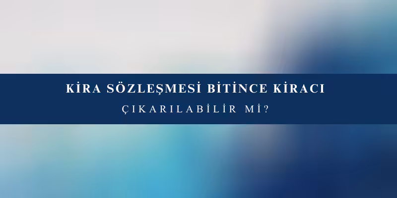 kira sozlesmesi bitince kiraci cikarilabilir mi