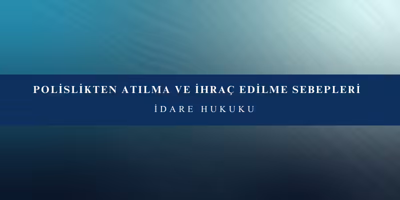 polislikten atilma ihrac edilme sebepleri