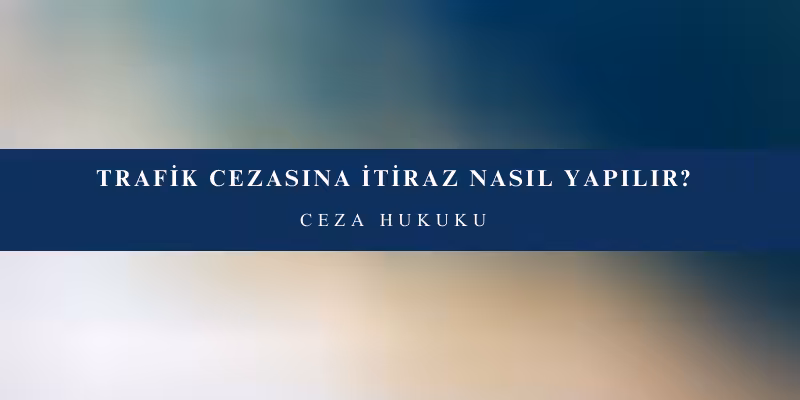 trafik cezasina itiraz nasil yapilir