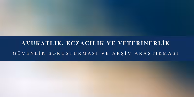 avukatlik eczacilik veterinerlik guvenlik sorusturmasi ve arsiv arastirmasi