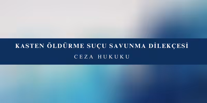 kasten oldurme sucu savunma dilekcesi