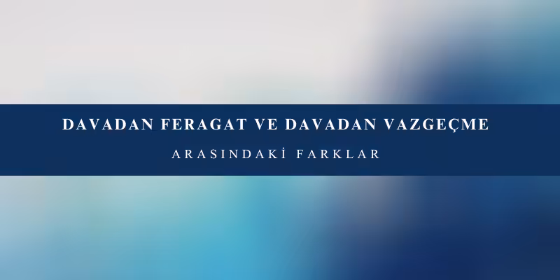 davadan feragat ve davadan vazgecme arasindaki farklar